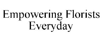 EMPOWERING FLORISTS EVERYDAY