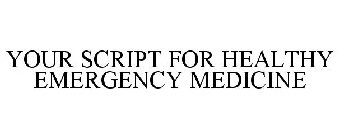 YOUR SCRIPT FOR HEALTHY EMERGENCY MEDICINE