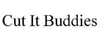 CUT IT BUDDIES
