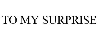 TO MY SURPRISE