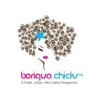 BORIQUA CHICKS A FRESH, URBAN, AFRO-LATINA PERSPECTIVE