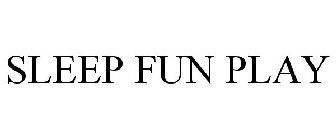 SLEEP FUN PLAY