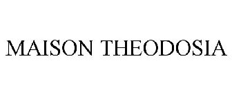 MAISON THEODOSIA