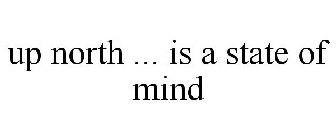 UP NORTH ... IS A STATE OF MIND