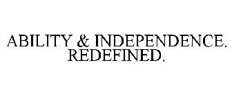 ABILITY & INDEPENDENCE. REDEFINED.