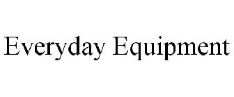 EVERYDAY EQUIPMENT