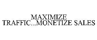 MAXIMIZE TRAFFIC...MONETIZE SALES