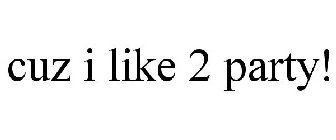 CUZ I LIKE 2 PARTY!