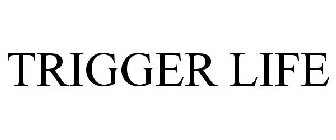 TRIGGER LIFE