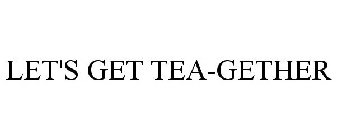 LET'S GET TEA-GETHER