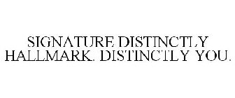 SIGNATURE DISTINCTLY HALLMARK. DISTINCTLY YOU.