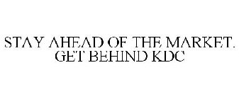 STAY AHEAD OF THE MARKET. GET BEHIND KDC