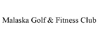 MALASKA GOLF & FITNESS CLUB