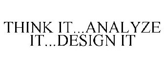 THINK IT...ANALYZE IT...DESIGN IT