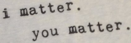 I MATTER. YOU MATTER.