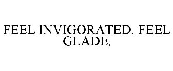 FEEL INVIGORATED. FEEL GLADE.