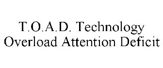 T.O.A.D. TECHNOLOGY OVERLOAD ATTENTION DEFICIT