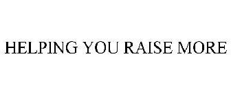 HELPING YOU RAISE MORE