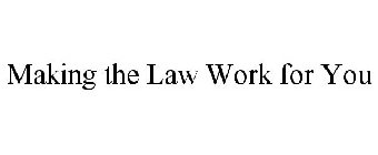 MAKING THE LAW WORK FOR YOU