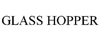 GLASS HOPPER