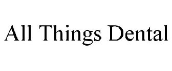 ALL THINGS DENTAL