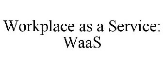 WORKPLACE AS A SERVICE: WAAS