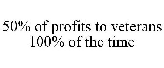 50% OF PROFITS TO VETERANS 100% OF THE TIME