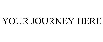 YOUR JOURNEY HERE