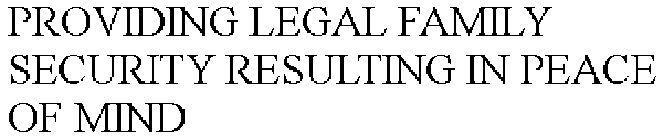 PROVIDING LEGAL FAMILY SECURITY RESULTING IN PEACE OF MIND