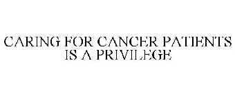 CARING FOR CANCER PATIENTS IS A PRIVILEGE