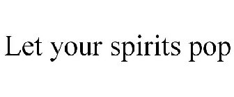 LET YOUR SPIRITS POP