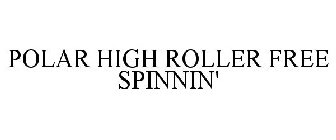 POLAR HIGH ROLLER FREE SPINNIN'