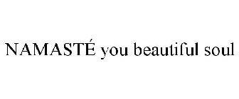 NAMASTÉ YOU BEAUTIFUL SOUL