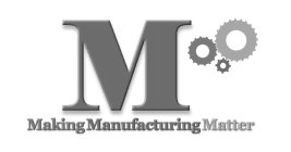 M MAKING MANUFACTURING MATTER