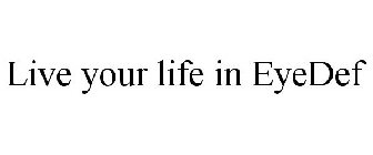 LIVE YOUR LIFE IN EYEDEF