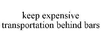 KEEP EXPENSIVE TRANSPORTATION BEHIND BARS