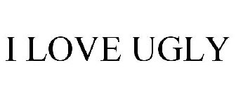 I LOVE UGLY