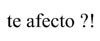 TE AFECTO ?!