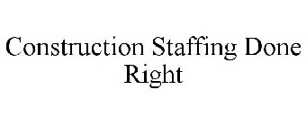 CONSTRUCTION STAFFING DONE RIGHT