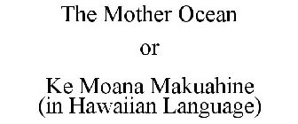 THE MOTHER OCEAN OR KE MOANA MAKUAHINE (IN HAWAIIAN LANGUAGE)