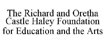 THE RICHARD AND ORETHA CASTLE HALEY FOUNDATION FOR EDUCATION AND THE ARTS