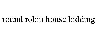 ROUND ROBIN HOUSE BIDDING