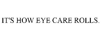 IT'S HOW EYE CARE ROLLS.