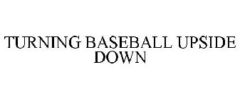 TURNING BASEBALL UPSIDE DOWN