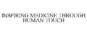 INSPIRING MEDICINE THROUGH HUMAN TOUCH