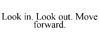 LOOK IN. LOOK OUT. MOVE FORWARD.