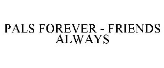 PALS FOREVER - FRIENDS ALWAYS