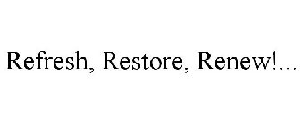 REFRESH, RESTORE, RENEW!...