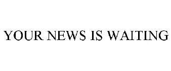 YOUR NEWS IS WAITING