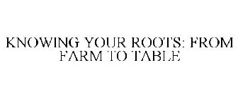 KNOWING YOUR ROOTS: FROM FARM TO TABLE